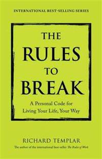 The Rules to Break: A Personal Code for Living Your Life, Your Way