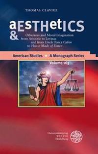 Aesthetics & Ethics: Otherness and Moral Imagination from Aristotle to Levinas and from 'Uncle Tom's Cabin' to 'House Made of Dawn