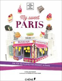 My Sweet Paris: The Top 150 Places for Dessert in Paris