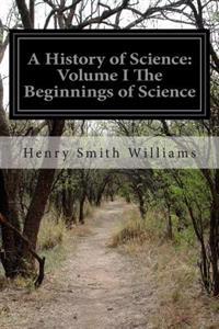 A History of Science: Volume I the Beginnings of Science
