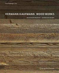 Hermann Kaufmann Wood Works: Okorationale Baukunst - Architecture Durable