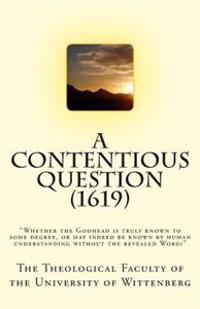 A Contentious Question (1619): Whether the Godhead Is Truly Known to Some Degree, or May Indeed Be Known by Human Understanding Without the Reveale