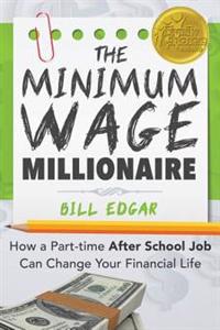 The Minimum Wage Millionaire: How a Part-Time After School Job Can Change Your Financial Life