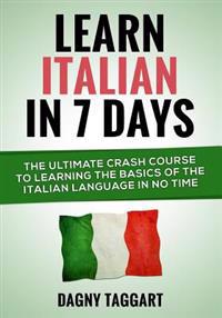 Learn Italian in 7 Days!: The Ultimate Crash Course to Learning the Basics of the Italian Language in No Time