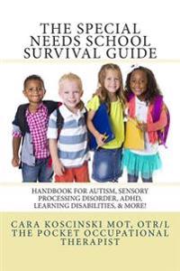 The Special Needs School Survival Guide: Handbook for Autism, Sensory Processing Disorder, ADHD, Learning Disabilities, & More!