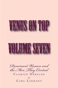 Venus on Top - Volume Seven: Dominant Women and the Men They Control