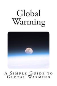 Global Warming: A Simple Guide to Global Warming