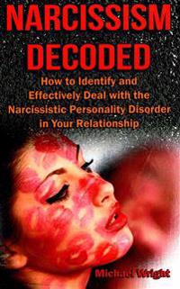 Narcissism Decoded: How to Identify and Effectively Deal with the Narcissistic Personality Disorder in Your Relationship