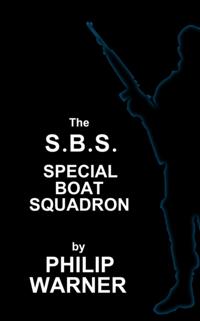 Phillip Warner - S.B.S. - The Special Boat Squadron: A History of Britains Elite Forces