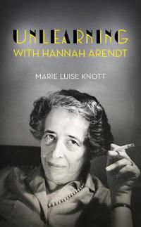 UNLEARNING WITH HANNAH ARENDT