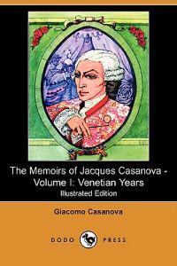 The Memoirs of Jacques Casanova - Volume I: Venetian Years (Illustrated Edition) (Dodo Press)