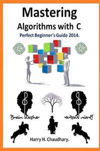 Mastering Algorithms with C: Perfect Beginner's Guide 2014.
