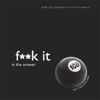 Fuck it is the Answer