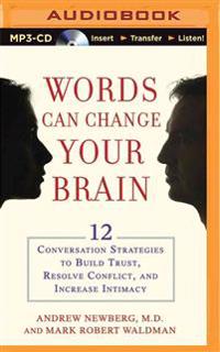 Words Can Change Your Brain: 12 Conversation Strategies to Build Trust, Resolve Conflict, and Increase Intimacy