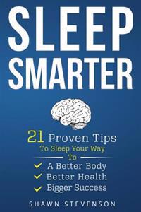Sleep Smarter: 21 Proven Tips to Sleep Your Way to a Better Body, Better Health and Bigger Success