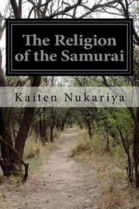 The Religion of the Samurai: A Study of Zen Philosophy in China and Japan