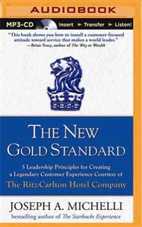The New Gold Standard: 5 Leadership Principles for Creating a Legendary Customer Experience Courtesy of the Ritz-Carlton Hotel Company