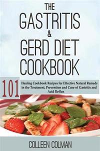 The Gastritis & Gerd Diet Cookbook: 101 Healing Cookbook Recipes for Effective Natural Remedy in the Treatment, Prevention and Cure of Gastritis and A