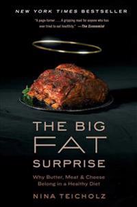 The Big Fat Surprise: Why Butter, Meat and Cheese Belong in a Healthy Diet