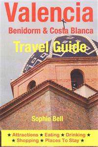 Valencia, Benidorm & Costa Blanca Travel Guide: Attractions, Eating, Drinking, Shopping & Places to Stay