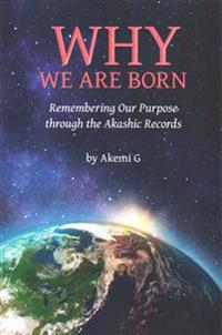 Why We Are Born: Remembering Our Purpose Through the Akashic Records