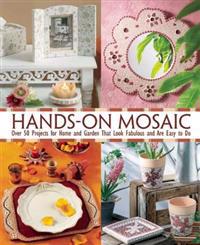 Hands-On Mosaic: Over 50 Projects for Home and Garden That Look Fabulous and Are Easy to Do