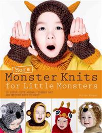 More Monster Knits for Little Monsters: 20 Super-Cute Animal-Themed Hat and Mitten Sets to Knit