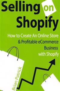 Selling on Shopify: How to Create an Online Store & Profitable Ecommerce Busines