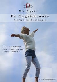 En flygvärdinnas hemligheter och sanningar  :lär dig hantera din flygrädsla med mental träning