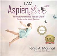 I Am Aspiengirl: The Unique Characteristics, Traits and Gifts of Females on the Autism Spectrum