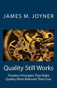 Quality Still Works: How to Make Your Organization Even More Successful
