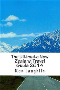 The Ultimate New Zealand Travel Guide 2014: By the New Zealand Guru of Travel