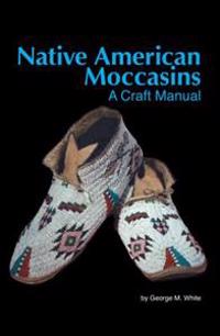 Native American Moccasins: A Craft Manual