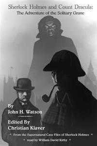 Sherlock Holmes and Count Dracula: The Adventure of the Solitary Grave: From the Supernatural Case Files of Sherlock Holmes