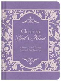 Closer to God's Heart: A Devotional Prayer Journal for Women