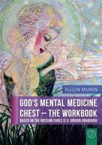 God's Mental Medicine Chest - The Workbook. Based on the Russian Cures (E.G. Grigori Grabovoi)