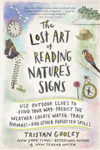 The Lost Art of Reading Nature's Signs: Use Outdoor Clues to Find Your Way, Predict the Weather, Locate Water, Track Animals and Other Forgotten Skill