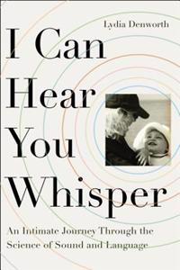 I Can Hear You Whisper: An Intimate Journey Through the Science of Sound and Language