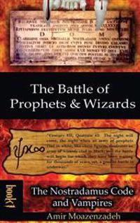 The Battle of Prophets and Wizards: Book 1: The Nostradamus Code and Vampires