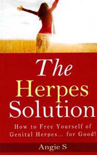 The Herpes Solution: How to Free Yourself of Genital Herpes... for Good!