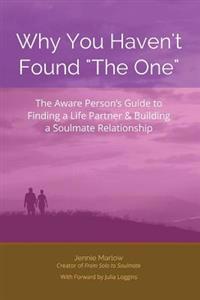 Why You Haven't Found the One: The Aware Person's Guide to Finding a Life Partner & Building a Soulmate Relationship