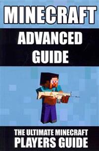 Minecraft Advanced Guide: The Ultimate Minecraft Players Guide