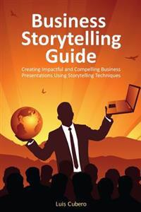 Business Storytelling Guide: Creating Business Presentations Using Storytelling Techniques
