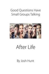 After Life: Good Questions Have Small Groups Talking