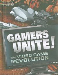 Gamers Unite!: The Video Game Revolution
