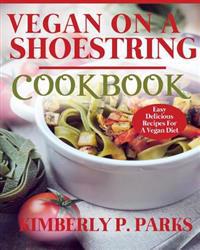 Vegan on a Shoestring Cookbook: Easy Delicious Recipes for a Vegan Diet