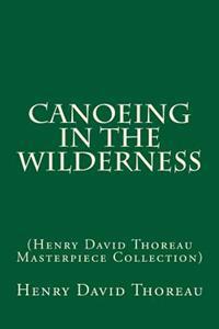 Canoeing in the Wilderness: (Henry David Thoreau Masterpiece Collection)