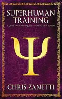 Superhuman Training: A Guide to Unleashing Your Supernatural Powers