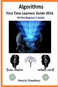Algorithms, First Time Learners Guide 2014.: Perfect Beginner's Guide.