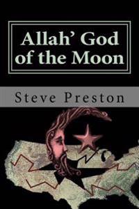 Allah' God of the Moon: Why We Should Fear the Islamic Cult